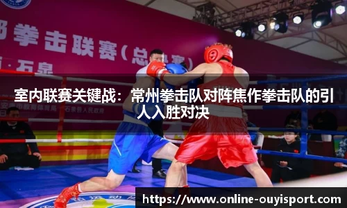 室内联赛关键战：常州拳击队对阵焦作拳击队的引人入胜对决